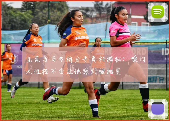 克莱与马冬梅分手真相揭秘：嗓门大性格不合让他感到被抛弃