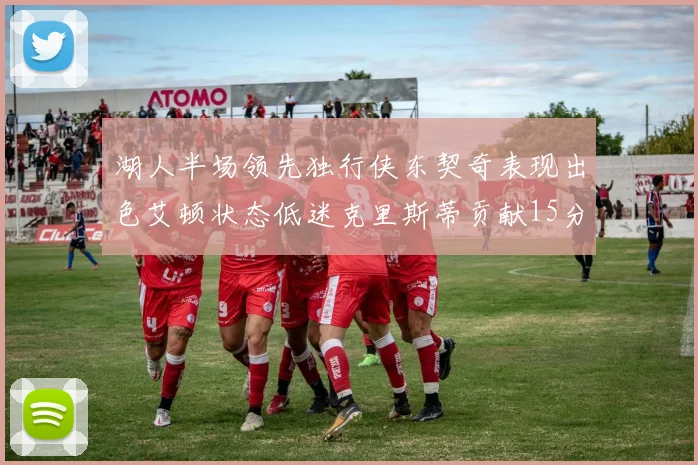 湖人半场领先独行侠东契奇表现出色艾顿状态低迷克里斯蒂贡献15分